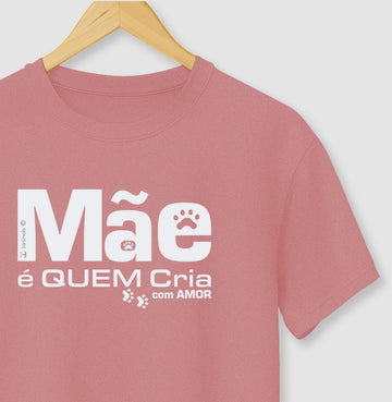 Camiseta Mãe é Quem Cria - Coleção Afeto
