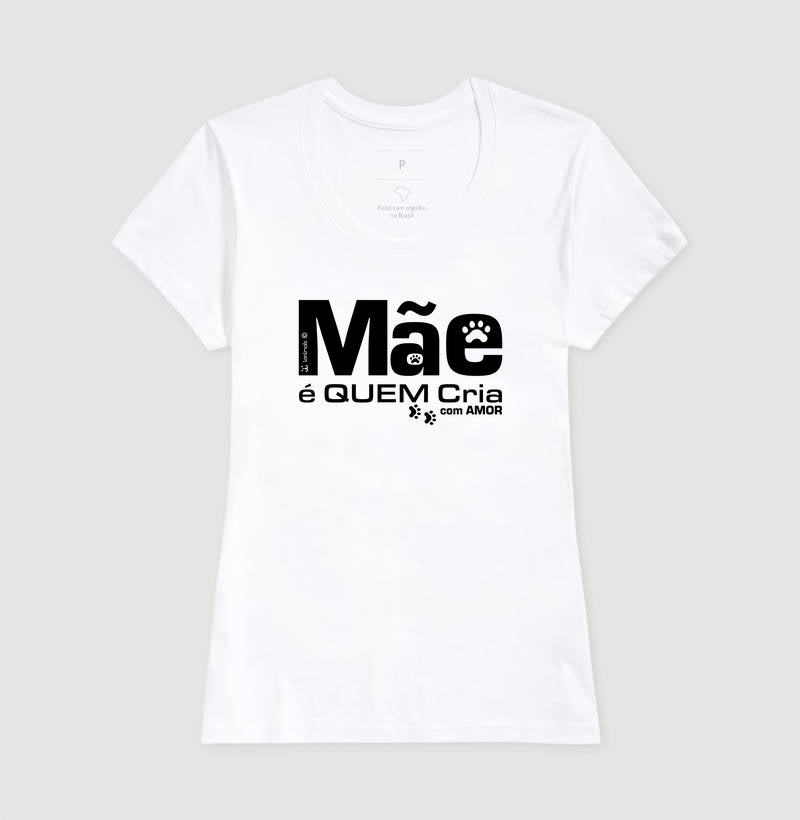 Camiseta Mãe é Quem Cria - Coleção Afeto