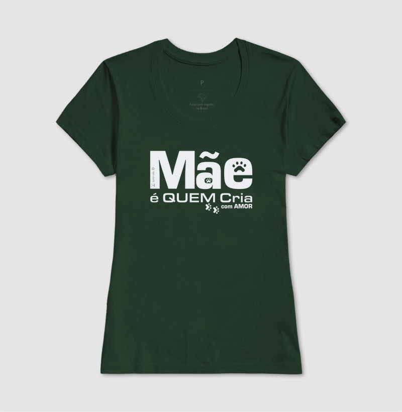 Camiseta Mãe é Quem Cria - Coleção Afeto