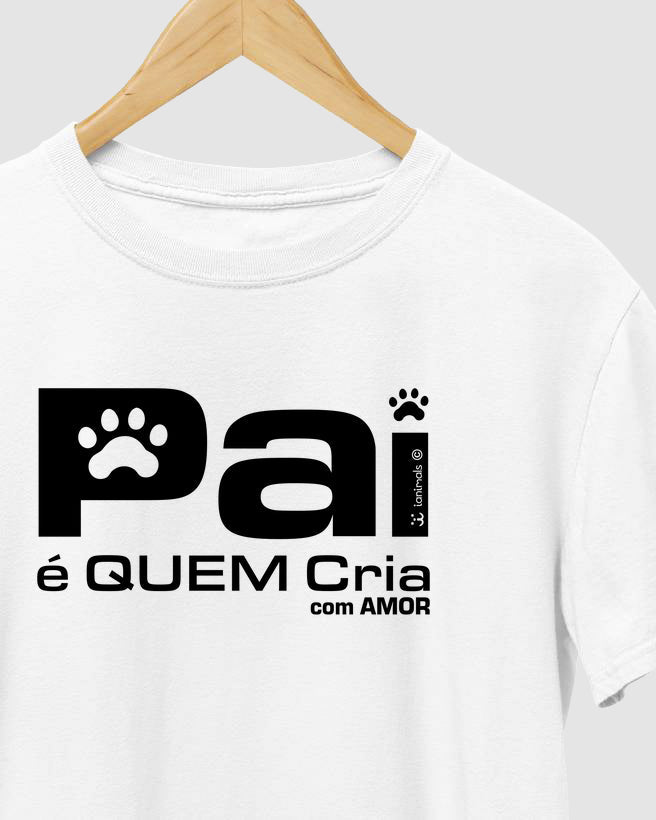 Camiseta Pai de pet. Pai é quem cria com amor