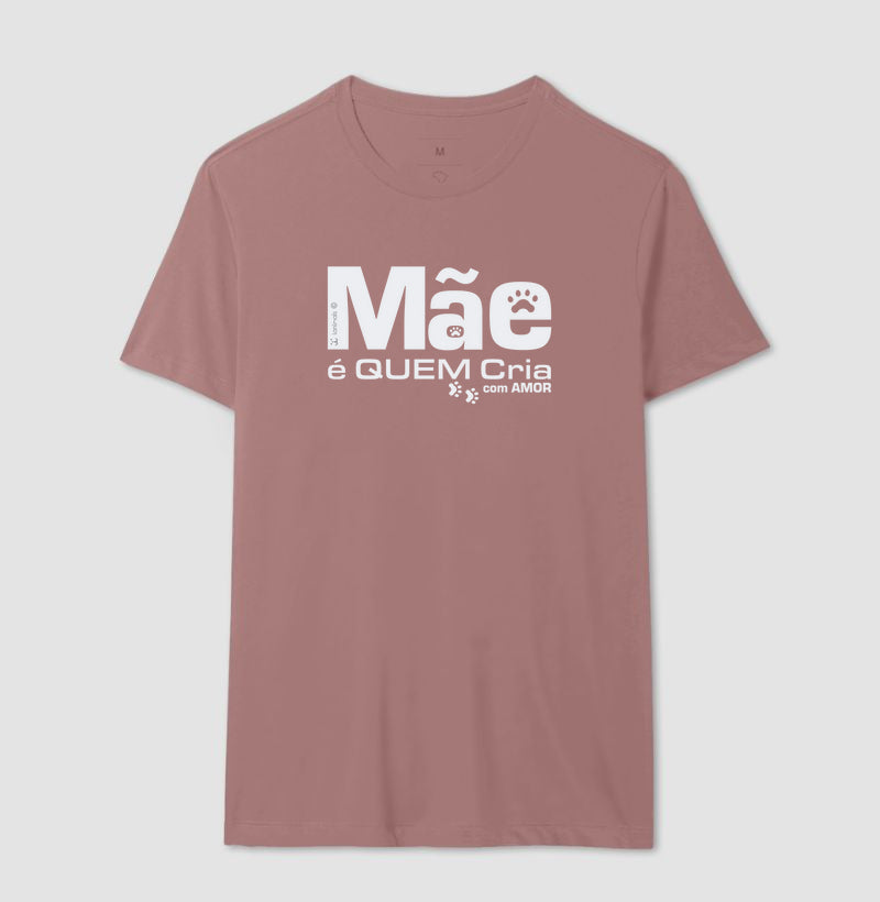 Camiseta Mãe é Quem Cria - Coleção Afeto